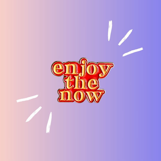Enjoy The Now - Enamel Pin